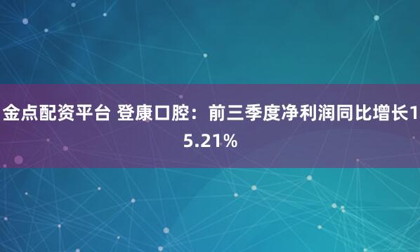 金点配资平台 登康口腔：前三季度净利润同比增长15.21%